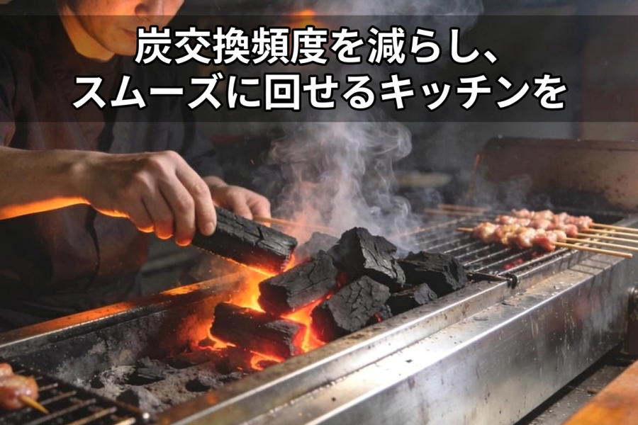 焼き鳥屋の炭交換頻度を減らす方法｜人手不足でも回るキッチンへ